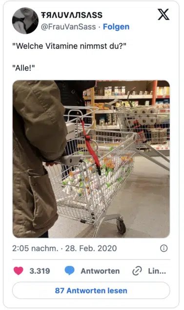 "Welche Vitamine nimmst du?"
"Alle!" 