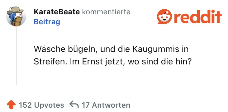 Wäsche bügeln, und die Kaugummis in Streifen. Im Ernst jetzt, wo sind die hin?
