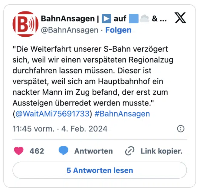 "Die Weiterfahrt unserer S-Bahn verzögert sich, weil wir einen verspäteten Regionalzug durchfahren lassen müssen. Dieser ist verspätet, weil sich am Hauptbahnhof ein nackter Mann im Zug befand, der erst zum Aussteigen überredet werden musste." (@WaitAMi75691733) #BahnAnsagen
— BahnAnsagen | ▶ auf 🟦☁️ & 🦣 (@BahnAnsagen)
