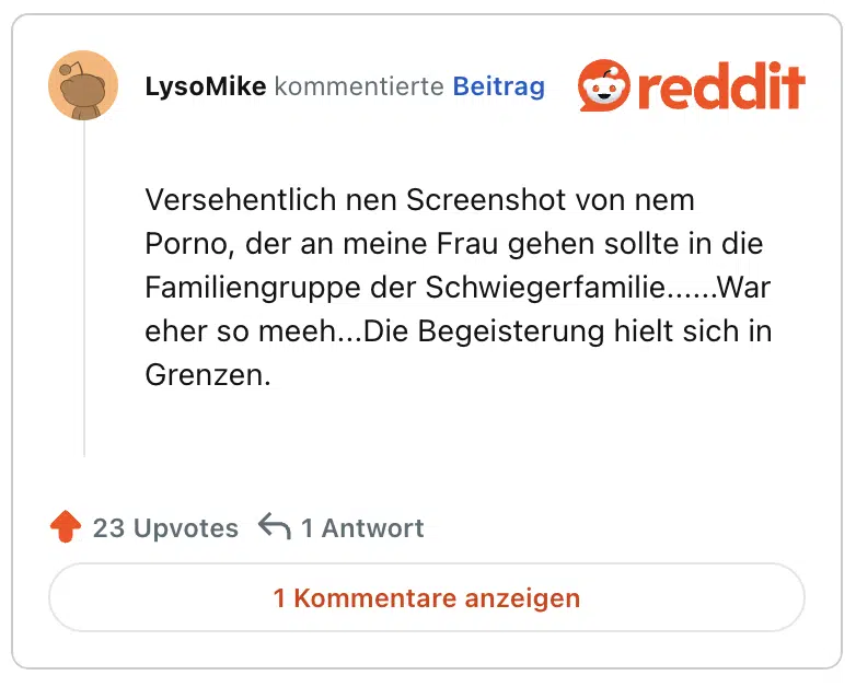 Versehentlich nen Screenshot von nem Porno, der an meine Frau gehen sollte in die Familiengruppe der Schwiegerfamilie......War eher so meeh...Die Begeisterung hielt sich in Grenzen.