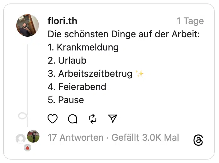 Die schönsten Dinge auf der Arbeit:
1. Krankmeldung
2. Urlaub
3. Arbeitszeitbetrug ✨
4. Feierabend
5. Pause