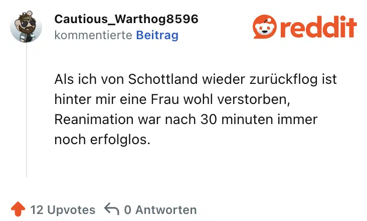 Als ich von Schottland wieder zurückflog ist hinter mir eine Frau wohl verstorben, Reanimation war nach 30 minuten immer noch erfolglos.