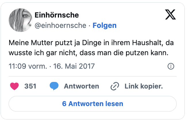 Meine Mutter putzt ja Dinge in ihrem Haushalt, da wusste ich gar nicht, dass man die putzen kann.