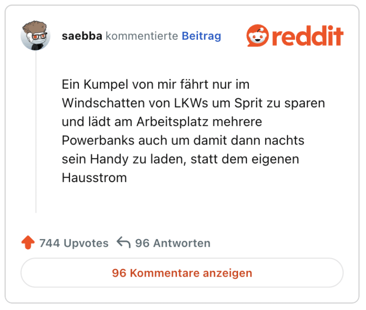 Ein Kumpel von mir fährt nur im Windschatten von LKWs um Sprit zu sparen und lädt am Arbeitsplatz mehrere Powerbanks auch um damit dann nachts sein Handy zu laden, statt dem eigenen Hausstrom