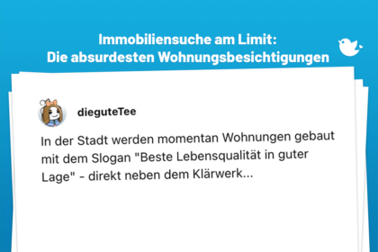 In der Stadt werden momentan Wohnungen gebaut mit dem Slogan "Beste Lebensqualität in guter Lage" - direkt neben dem Klärwerk...