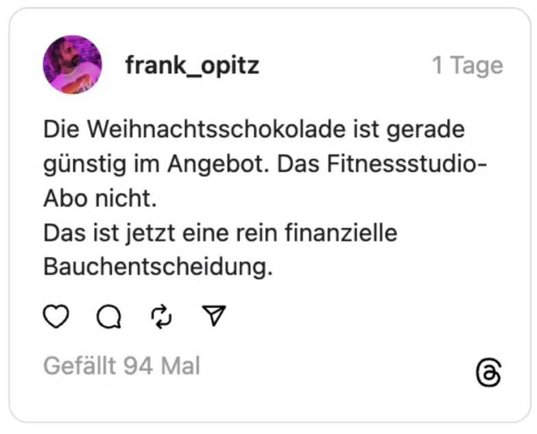 Die Weihnachtsschokolade ist gerade günstig im Angebot. Das Fitnessstudio-Abo nicht.
Das ist jetzt eine rein finanzielle Bauchentscheidung.