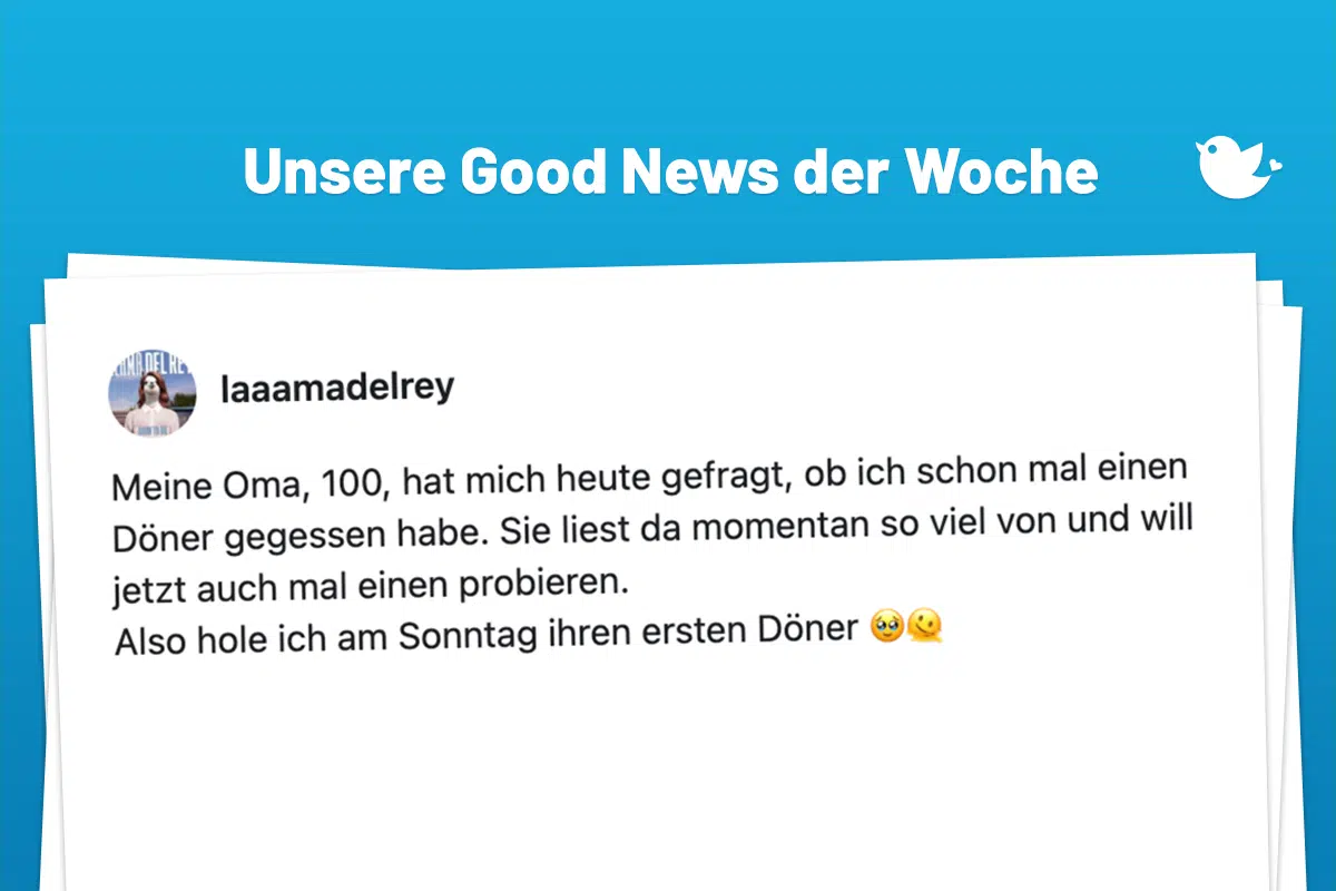 Die schönsten Good News der Woche (196): Meine Oma, 100, hat mich heute gefragt, ob ich schon mal einen Döner gegessen habe. Sie liest da momentan so viel von und will jetzt auch mal einen probieren. Also hole ich am Sonntag ihren ersten Döner 🥹🫠