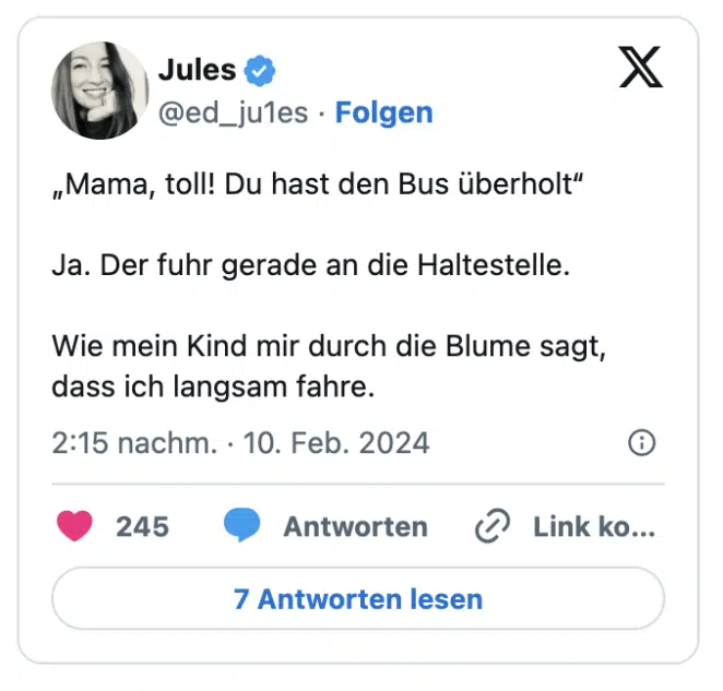 „Mama, toll! Du hast den Bus überholt“

Ja. Der fuhr gerade an die Haltestelle.

Wie mein Kind mir durch die Blume sagt, dass ich langsam fahre.