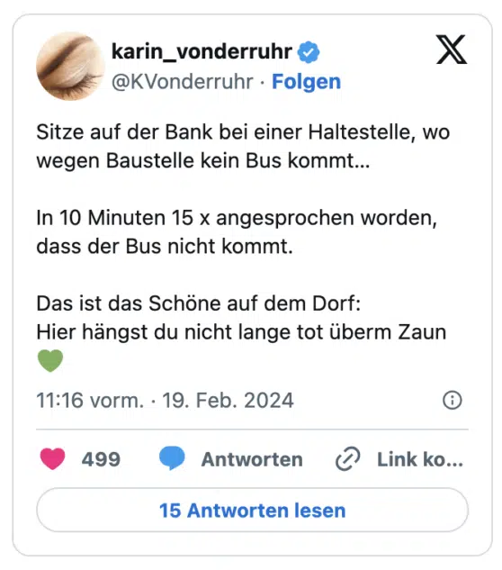 Sitze auf der Bank bei einer Haltestelle, wo wegen Baustelle kein Bus kommt…

In 10 Minuten 15 x angesprochen worden, dass der Bus nicht kommt.

Das ist das Schöne auf dem Dorf: 
Hier hängst du nicht lange tot überm Zaun 💚