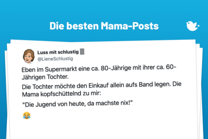 Mutter bei die Fische: Die besten Mama-Posts (5): Eben im Supermarkt eine ca. 80-Jährige mit ihrer ca. 60-Jährigen Tochter. Die Tochter möchte den Einkauf allein aufs Band legen. Die Mama kopfschüttelnd zu mir: "Die Jugend von heute, da machste nix!" 😂