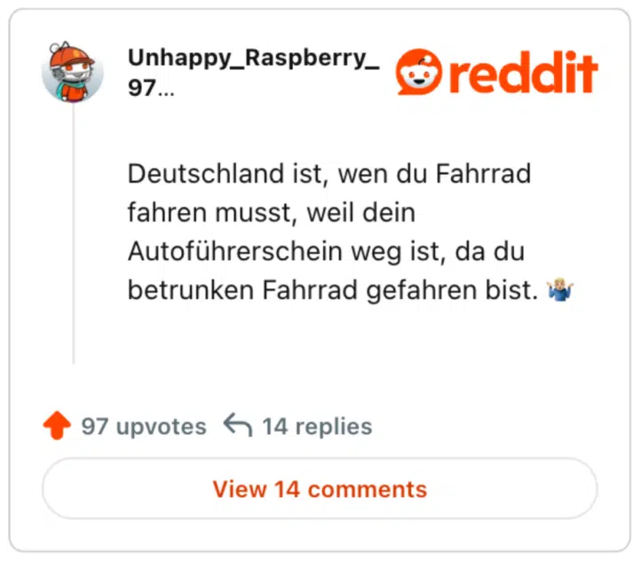 Deutschland ist, wen du Fahrrad fahren musst, weil dein Autoführerschein weg ist, da du betrunken Fahrrad gefahren bist. 🤷🏼‍♂️