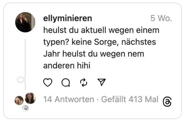 heulst du aktuell wegen einem typen? keine Sorge, nächstes Jahr heulst du wegen nem anderen hihi
