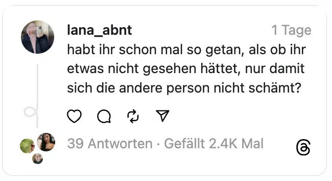 habt ihr schon mal so getan, als ob ihr etwas nicht gesehen hättet, nur damit sich die andere person nicht schämt?
