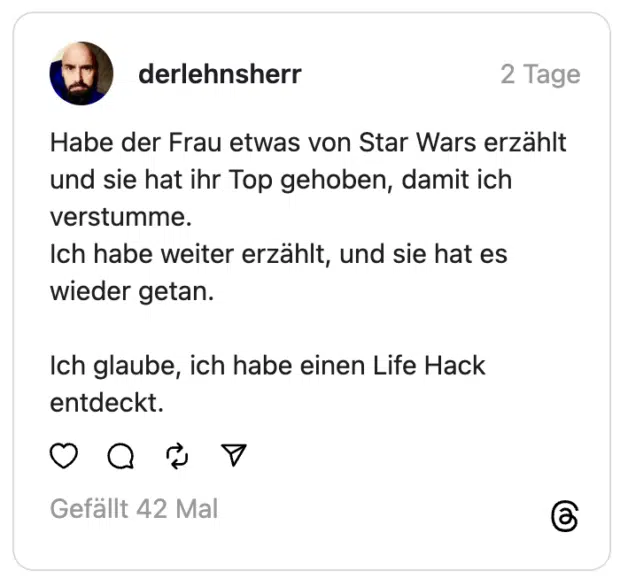 Habe der Frau etwas von Star Wars erzählt und sie hat ihr Top gehoben, damit ich verstumme.
Ich habe weiter erzählt, und sie hat es wieder getan.
Ich glaube, ich habe einen Life Hack entdeckt.
