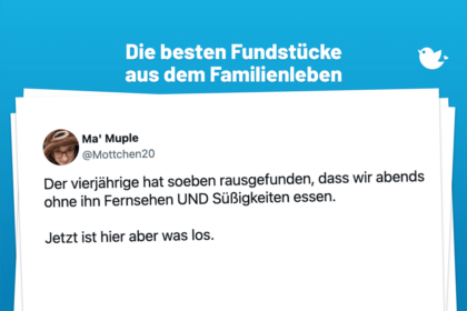Die besten Fundstücke aus dem Familienleben: Der vierjährige hat soeben rausgefunden, dass wir abends ohne ihn Fernsehen UND Süßigkeiten essen. Jetzt ist hier aber was los.