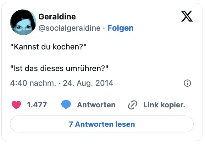 "Kannst du kochen?"

"Ist das dieses umrühren?"