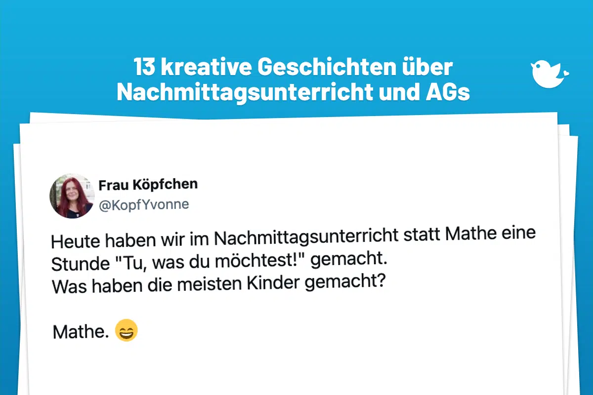 13 kreative Geschichten über Nachmittagsunterricht: Heute haben wir im Nachmittagsunterricht statt Mathe eine Stunde "Tu, was du möchtest!" gemacht. Was haben die meisten Kinder gemacht? Mathe. 😄