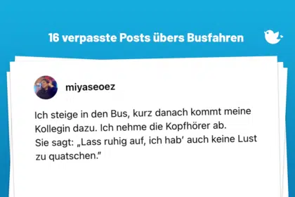 Ich steige in den Bus, kurz danach kommt meine Kollegin dazu. Ich nehme die Kopfhörer ab. Sie sagt: „Lass ruhig auf, ich hab’ auch keine Lust zu quatschen.”