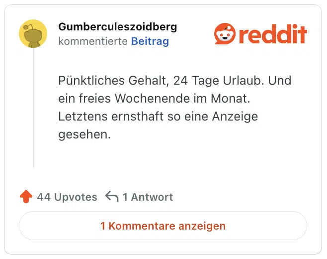 Pünktliches Gehalt, 24 Tage Urlaub. Und ein freies Wochenende im Monat. Letztens ernsthaft so eine Anzeige gesehen.