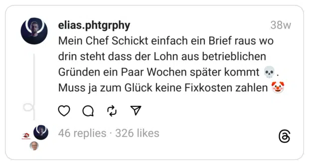 Mein Chef Schickt einfach ein Brief raus wo drin steht dass der Lohn aus betrieblichen Gründen ein Paar Wochen später kommt 💀.
Muss ja zum Glück keine Fixkosten zahlen 🤡