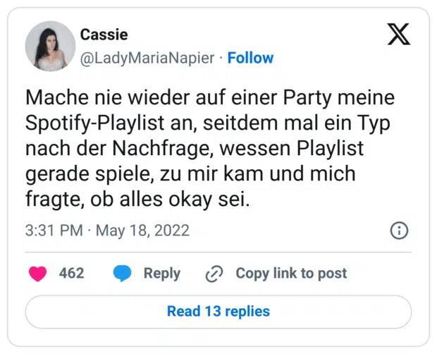 Mache nie wieder auf einer Party meine Spotify-Playlist an, seitdem mal ein Typ nach der Nachfrage, wessen Playlist gerade spiele, zu mir kam und mich fragte, ob alles okay sei.
