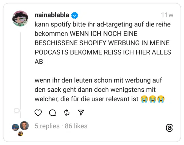 kann spotify bitte ihr ad-targeting auf die reihe bekommen WENN ICH NOCH EINE BESCHISSENE SHOPIFY WERBUNG IN MEINE PODCASTS BEKOMME REISS ICH HIER ALLES AB
wenn ihr den leuten schon mit werbung auf den sack geht dann doch wenigstens mit welcher, die für die user relevant ist 😭😭😭
