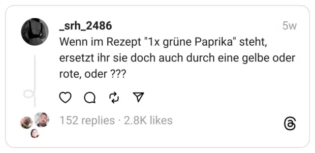 Wenn im Rezept "1x grüne Paprika" steht, ersetzt ihr sie doch auch durch eine gelbe oder rote, oder ???