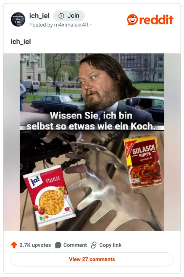 Oben ist ein Bild von Willem Dafoe aus Spider-Man mit verändertem Gesichtsausdruck und langen Haaren. Darunter steht der Text: „Wissen Sie, ich bin selbst so etwas wie ein Koch.“

Im unteren Bild ist ein Fahrrad mit einer selbstgebauten Scheibenbremse aus einem gelochten Kochlöffel zu sehen. Daneben sind zwei Lebensmittel montiert: Eine Packung ja! Fusilli-Nudeln und eine Dose Edeka Gulaschsuppe.

Das Meme kombiniert das bekannte „Ich bin so etwas wie ein Wissenschaftler“-Meme mit einer absurden „Improvisationsküche“, in der Fahrradteile und günstige Fertiggerichte humorvoll als Kochkunst dargestellt werden.