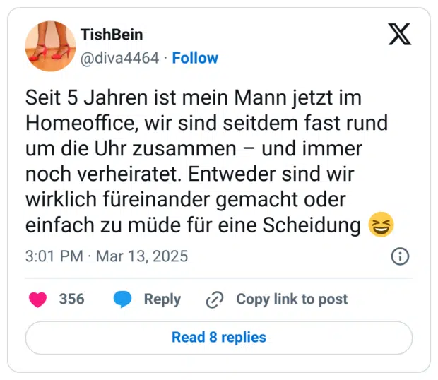 Seit 5 Jahren ist mein Mann jetzt im Homeoffice, wir sind seitdem fast rund um die Uhr zusammen – und immer noch verheiratet. Entweder sind wir wirklich füreinander gemacht oder einfach zu müde für eine Scheidung 😆