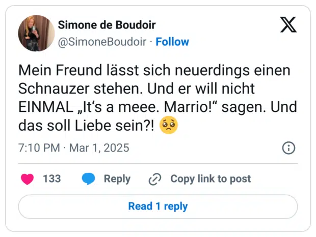 Mein Freund lässt sich neuerdings einen Schnauzer stehen. Und er will nicht EINMAL „It‘s a meee. Marrio!“ sagen. Und das soll Liebe sein?! 🥺