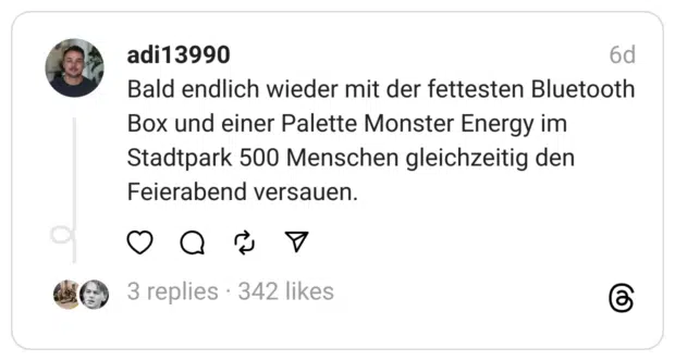 Bald endlich wieder mit der fettesten Bluetooth Box und einer Palette Monster Energy im Stadtpark 500 Menschen gleichzeitig den Feierabend versauen.