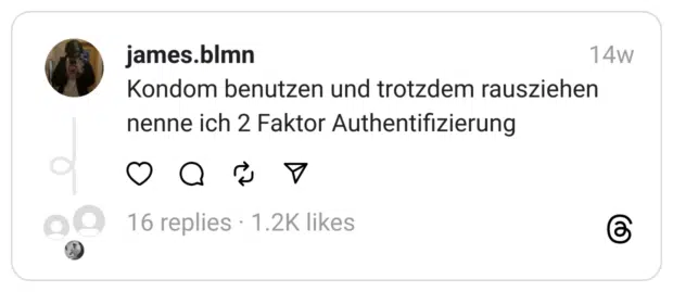 Kondom benutzen und trotzdem rausziehen nenne ich 2 Faktor Authentifizierung
