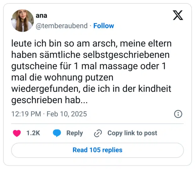 leute ich bin so am arsch, meine eltern haben sämtliche selbstgeschriebenen gutscheine für 1 mal massage oder 1 mal die wohnung putzen wiedergefunden, die ich in der kindheit geschrieben hab...
