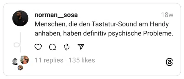 Menschen, die den Tastatur-Sound am Handy anhaben, haben definitiv psychische Probleme.
