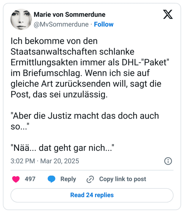 Ich bekomme von den Staatsanwaltschaften schlanke Ermittlungsakten immer als DHL-"Paket" im Briefumschlag. Wenn ich sie auf gleiche Art zurücksenden will, sagt die Post, das sei unzulässig.

"Aber die Justiz macht das doch auch so..."

"Nää... dat geht gar nich..."