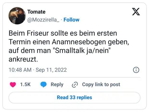 Beim Friseur sollte es beim ersten Termin einen Anamnesebogen geben, auf dem man "Smalltalk ja/nein" ankreuzt.