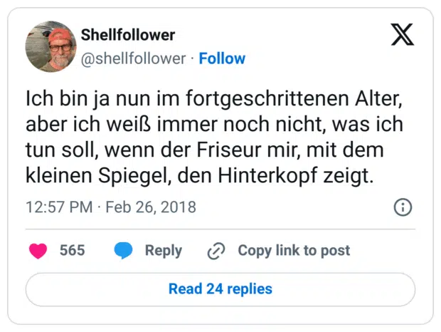 Ich bin ja nun im fortgeschrittenen Alter, aber ich weiß immer noch nicht, was ich tun soll, wenn der Friseur mir, mit dem kleinen Spiegel, den Hinterkopf zeigt.