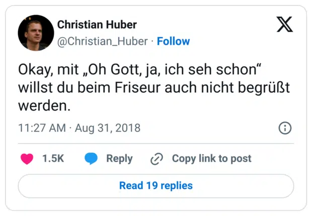 Okay, mit „Oh Gott, ja, ich seh schon“ willst du beim Friseur auch nicht begrüßt werden.