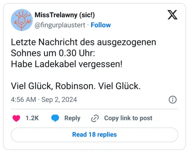 Letzte Nachricht des ausgezogenen Sohnes um 0.30 Uhr: 
Habe Ladekabel vergessen!

Viel Glück, Robinson. Viel Glück.