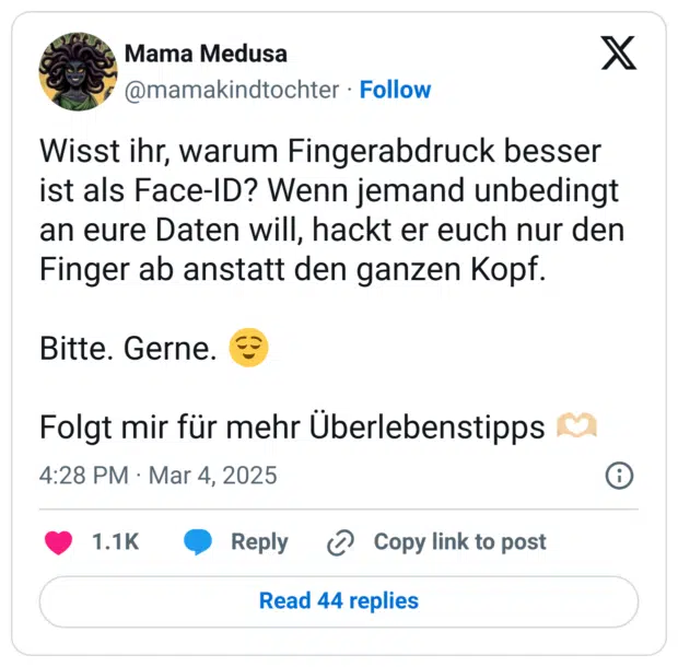 Wisst ihr, warum Fingerabdruck besser ist als Face-ID? Wenn jemand unbedingt an eure Daten will, hackt er euch nur den Finger ab anstatt den ganzen Kopf. Bitte. Gerne. Folgt mir für mehr Überlebenstipps