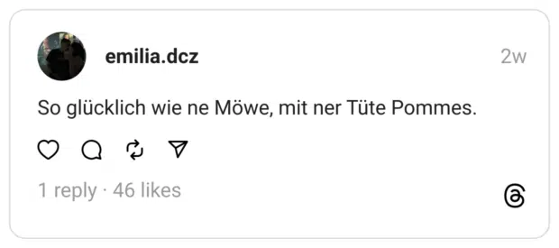 So glücklich wie ne Möwe, mit ner Tüte Pommes.