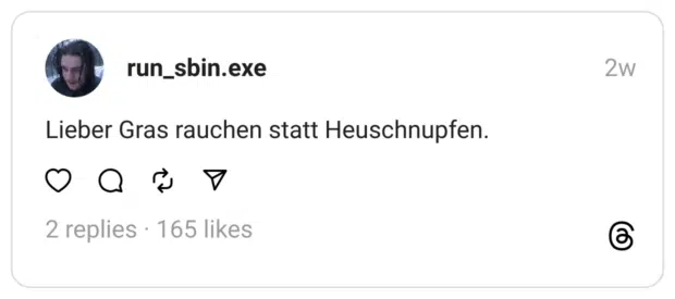 Lieber Gras rauchen statt Heuschnupfen.