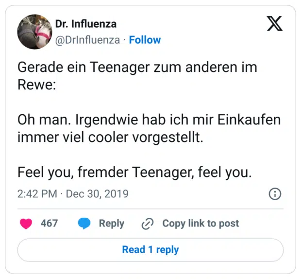 Gerade ein Teenager zum anderen im Rewe:
Oh man. Irgendwie hab ich mir Einkaufen immer viel cooler vorgestellt.
Feel you, fremder Teenager, feel you.