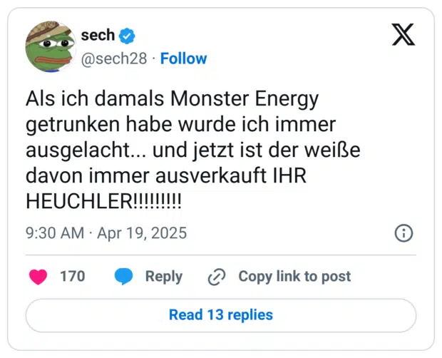 Als ich damals Monster Energy getrunken habe wurde ich immer ausgelacht... und jetzt ist der weiße davon immer ausverkauft IHR HEUCHLER!!!!!!!!!