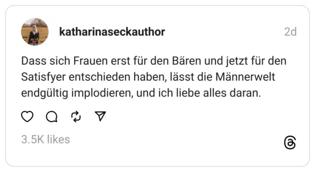 Dass sich Frauen erst für den Bären und jetzt für den Satisfyer entschieden haben, lässt die Männerwelt endgültig implodieren, und ich liebe alles daran.
