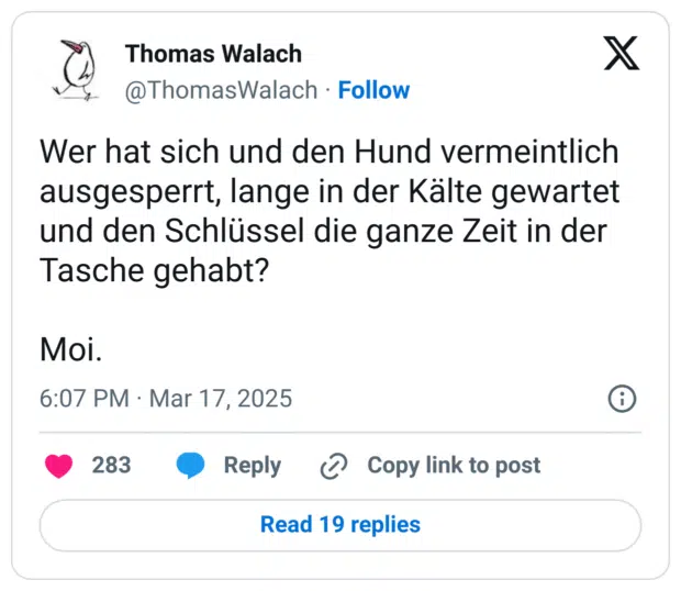 Wer hat sich und den Hund vermeintlich ausgesperrt, lange in der Kälte gewartet und den Schlüssel die ganze Zeit in der Tasche gehabt?

Moi