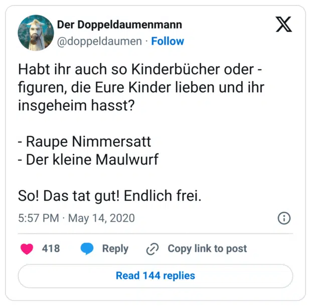 Habt ihr auch so Kinderbücher oder -figuren, die Eure Kinder lieben und ihr insgeheim hasst? 

- Raupe Nimmersatt
- Der kleine Maulwurf 

So! Das tat gut! Endlich frei.
