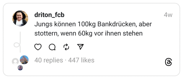 Jungs können 100kg Bankdrücken, aber stottern, wenn 60kg vor ihnen stehen
