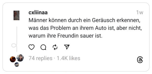 Männer können durch ein Geräusch erkennen, was das Problem an ihrem Auto ist, aber nicht, warum ihre Freundin sauer ist.
