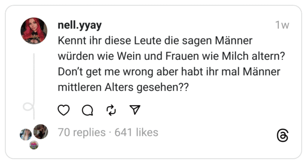 Kennt ihr diese Leute die sagen Männer würden wie Wein und Frauen wie Milch altern? Don’t get me wrong aber habt ihr mal Männer mittleren Alters gesehen??
